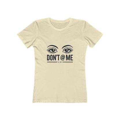 Don't @ Me - The Boyfriend Tee for Women - Creatively Designed Shop