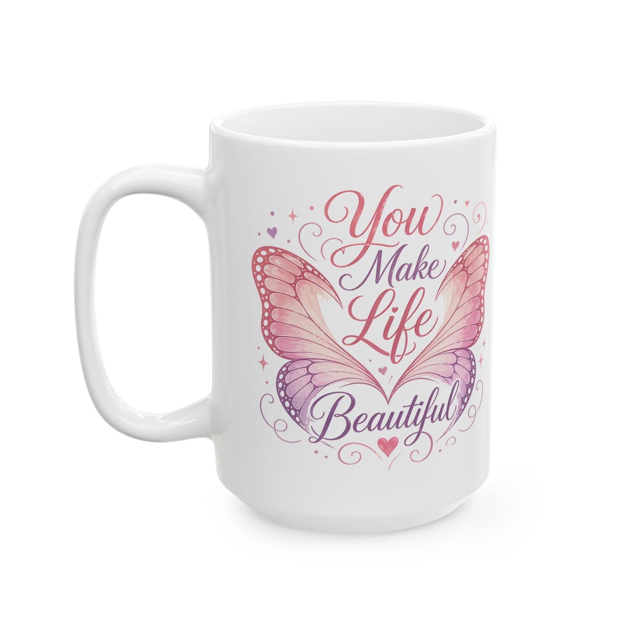 You Make Life Beautiful – Ceramic Coffee Mug