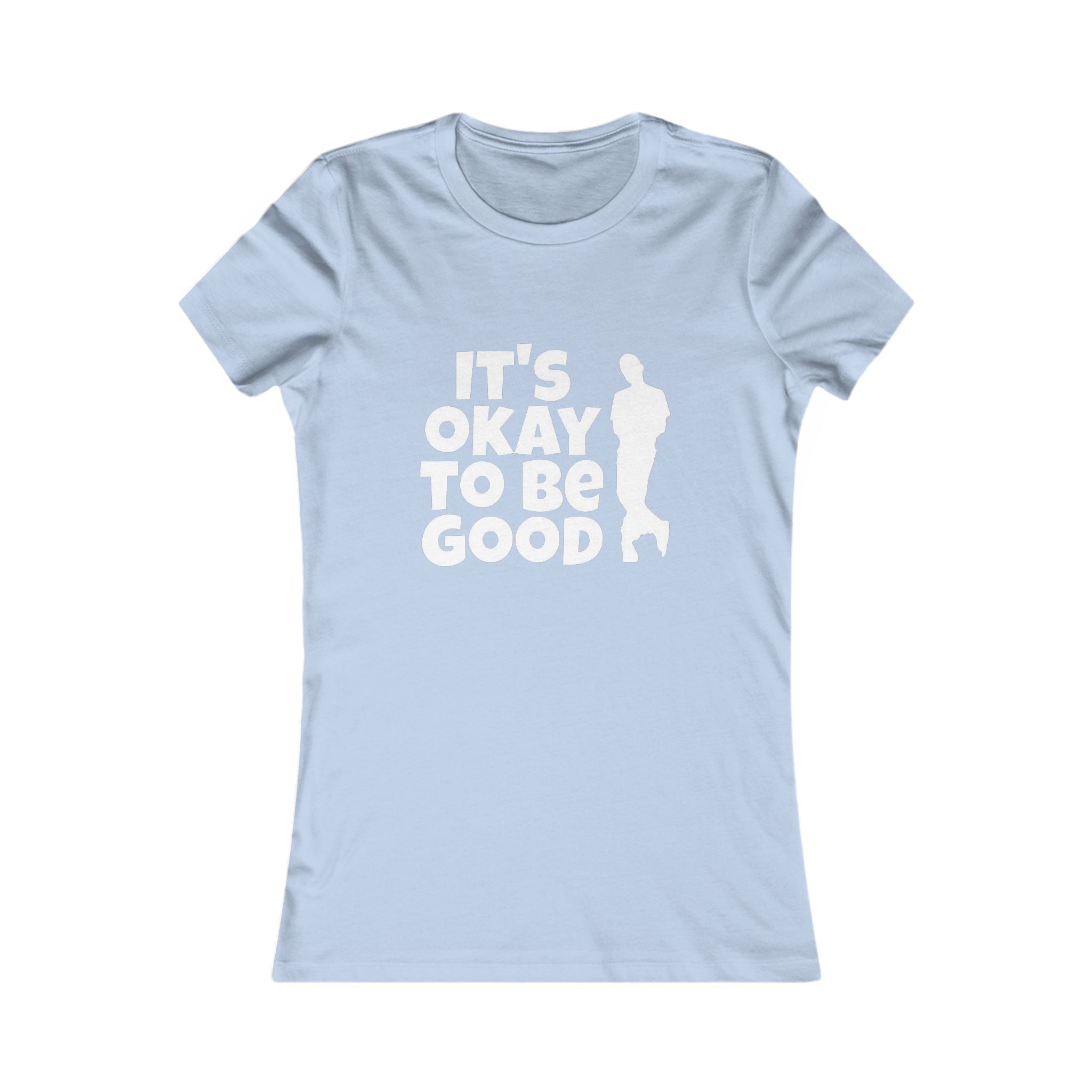 It's Okay to be Good - Women's Favorite Tee