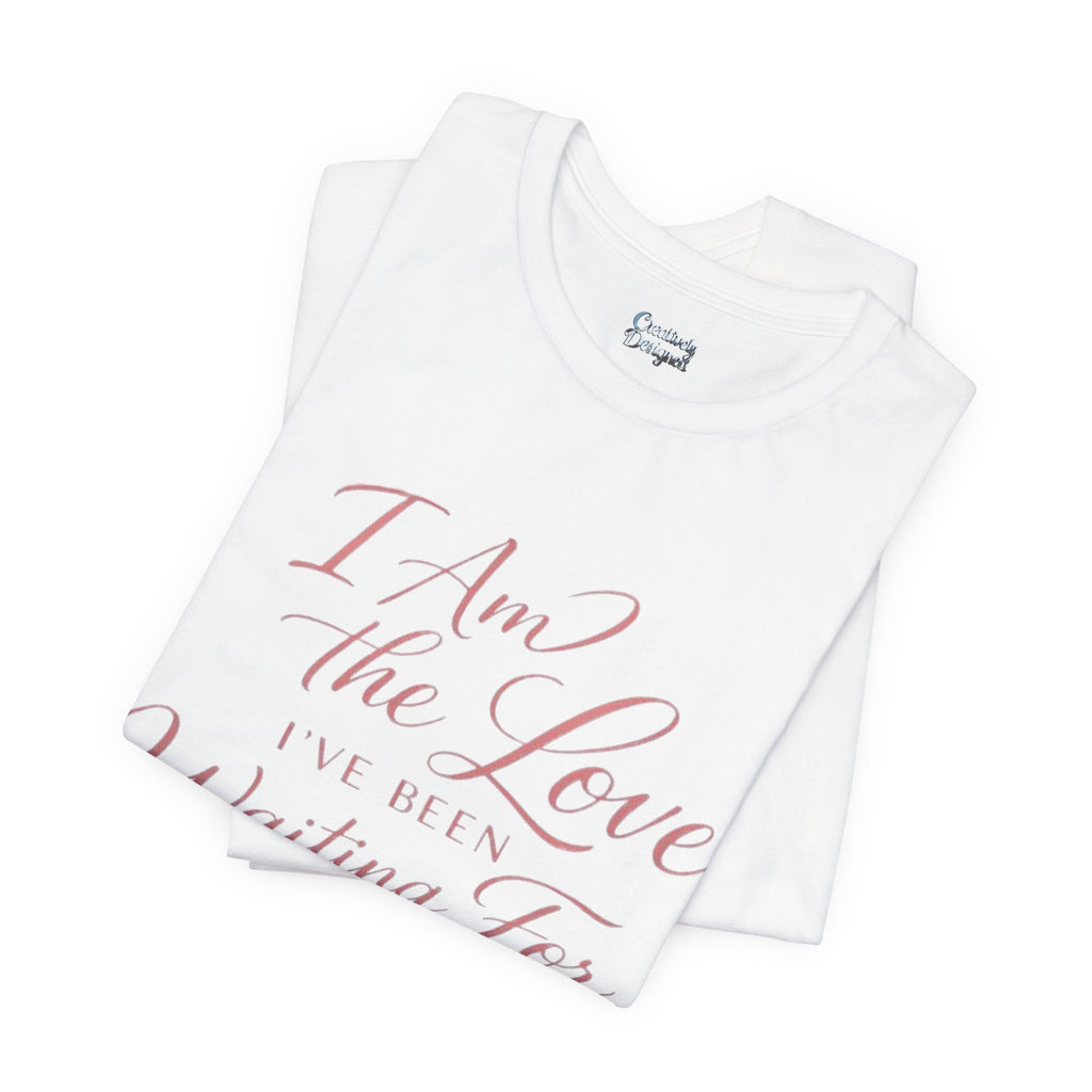 I Am the Love I’ve Been Waiting For – Unisex Tee