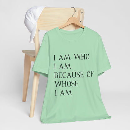 "I Am Who I Am, Because Of Whose I Am" - Unisex Jersey Short Sleeve Tee