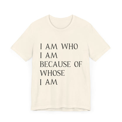 "I Am Who I Am, Because Of Whose I Am" - Unisex Jersey Short Sleeve Tee