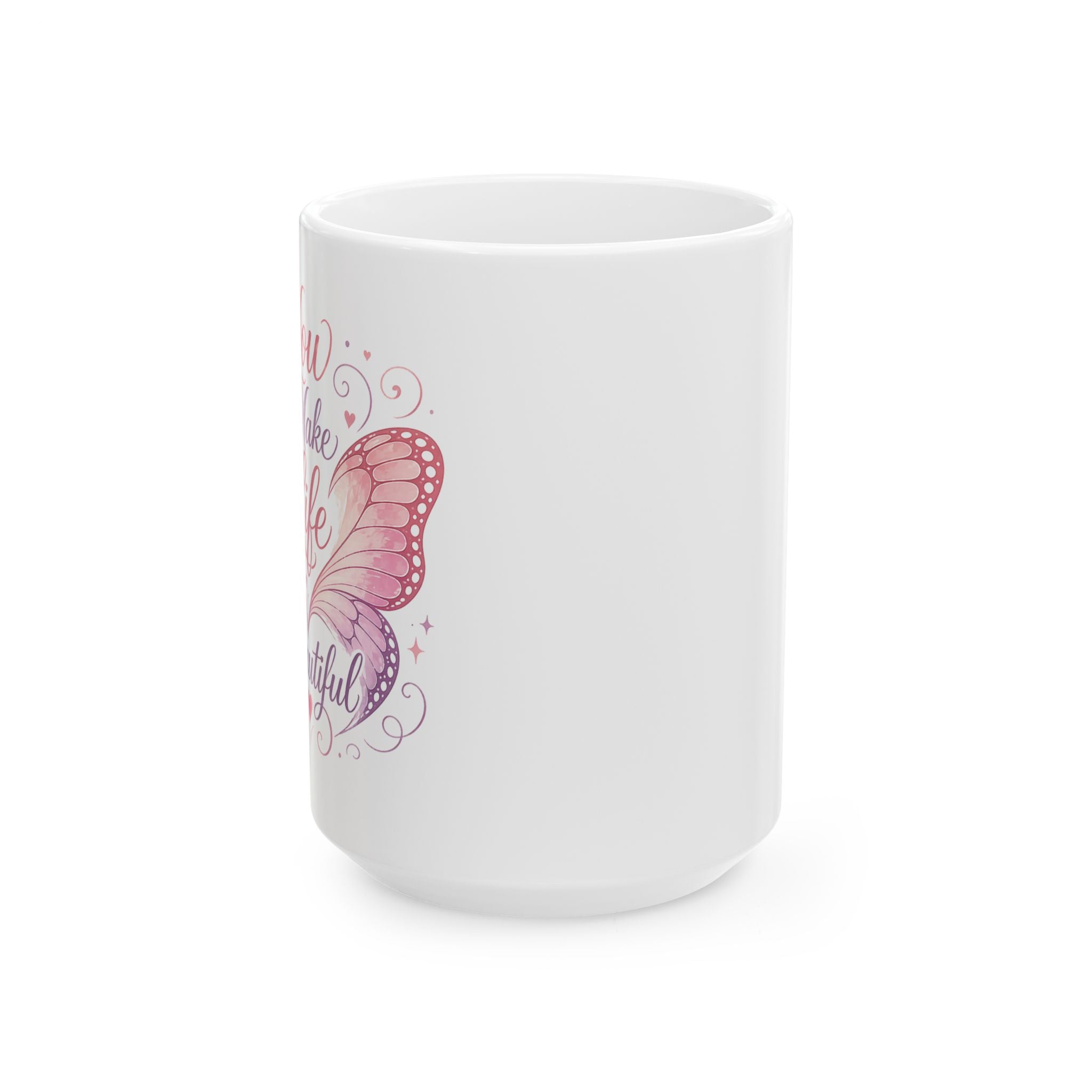 You Make Life Beautiful – Ceramic Coffee Mug