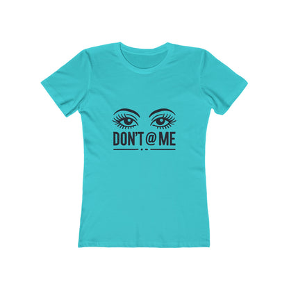 Don't @ Me - The Boyfriend Tee for Women - Creatively Designed Shop