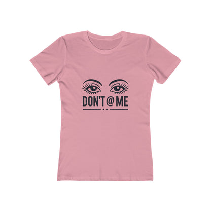 Don't @ Me - The Boyfriend Tee for Women - Creatively Designed Shop