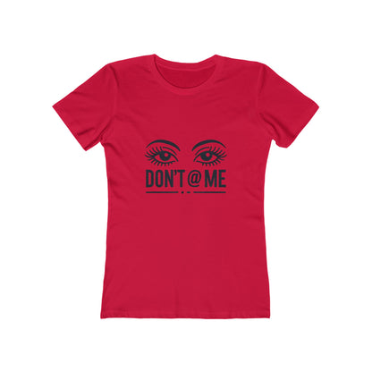 Don't @ Me - The Boyfriend Tee for Women - Creatively Designed Shop