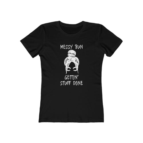 "Messy Bun, Gettin' Stuff Done" - The Boyfriend Tee for Women