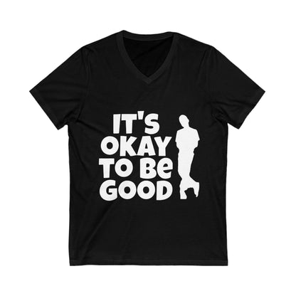 It's Okay to be Good - Unisex Jersey Short Sleeve V-Neck Tee