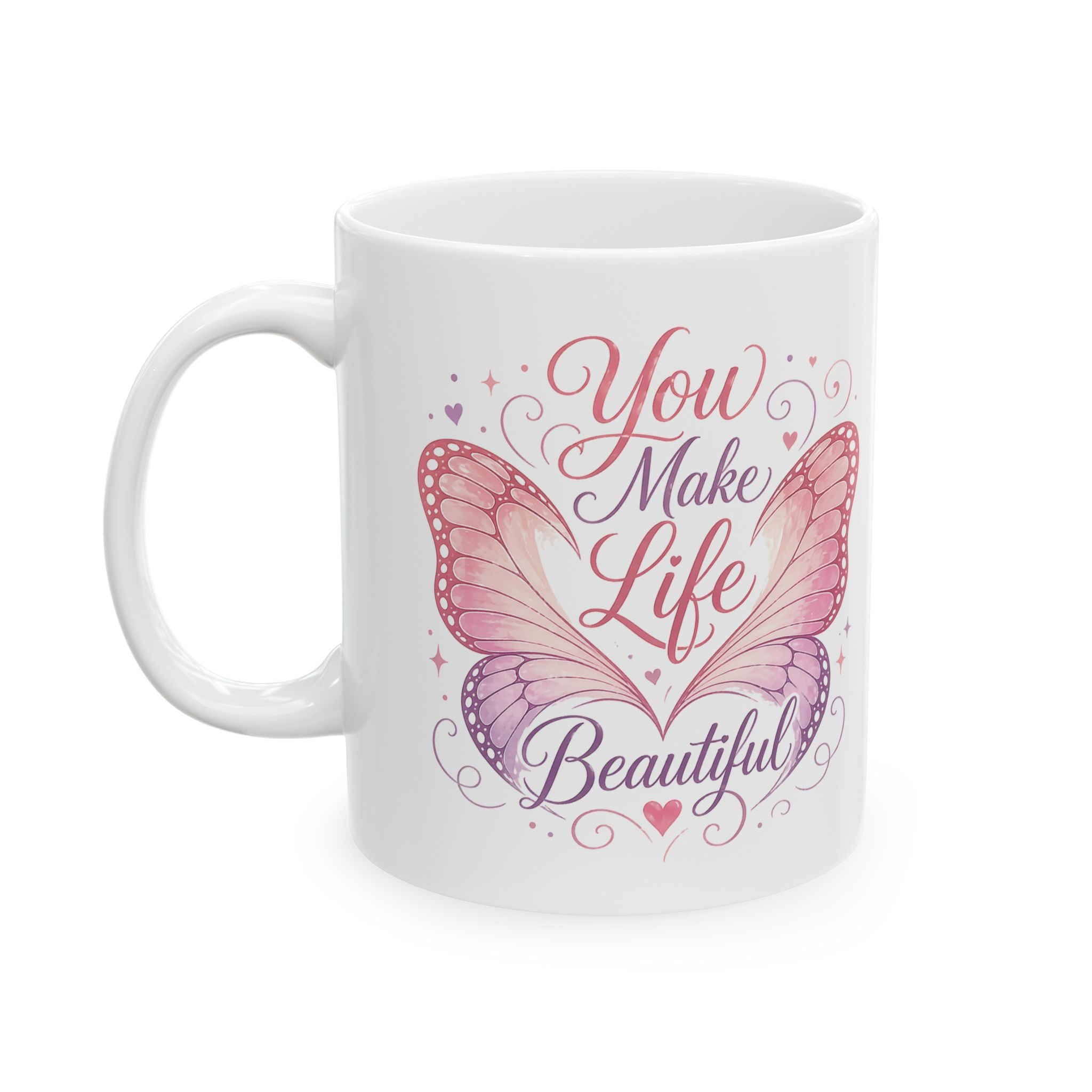 You Make Life Beautiful – Ceramic Coffee Mug