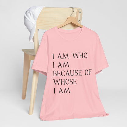 "I Am Who I Am, Because Of Whose I Am" - Unisex Jersey Short Sleeve Tee