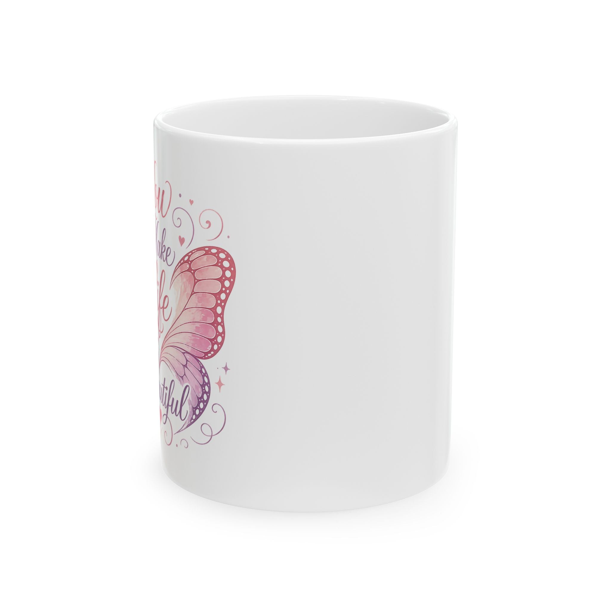 You Make Life Beautiful – Ceramic Coffee Mug