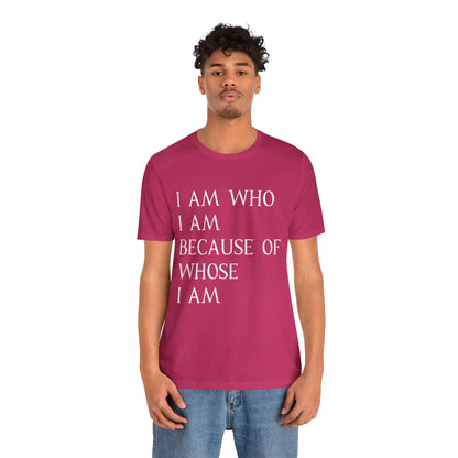 "I Am Who I Am, Because Of Whose I Am" - Unisex Jersey Short Sleeve Tee