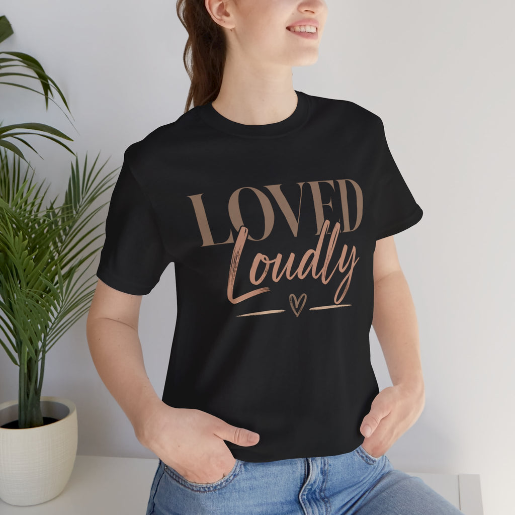 Loved Loudly - Jersey Short Sleeve Tee