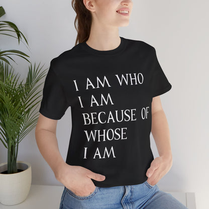 "I Am Who I Am, Because Of Whose I Am" - Unisex Jersey Short Sleeve Tee