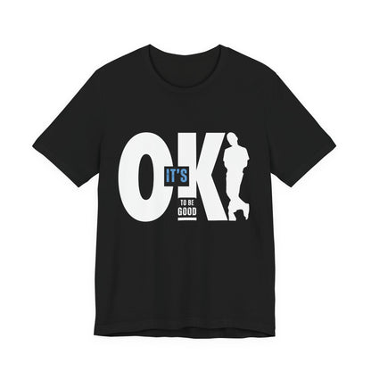 It's OK To Be Good - Unisex Jersey Short Sleeve Tee