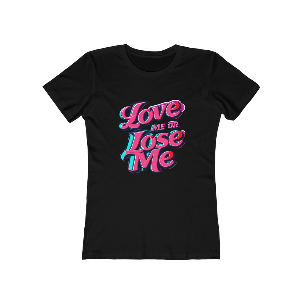 Love Me or Lose Me - The Boyfriend Tee for Women