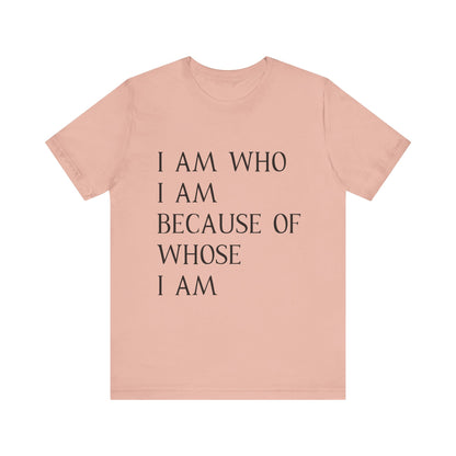 "I Am Who I Am, Because Of Whose I Am" - Unisex Jersey Short Sleeve Tee