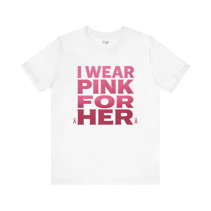 I Wear Pink For Her - Unisex Jersey Short Sleeve Tee