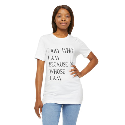 "I Am Who I Am, Because Of Whose I Am" - Unisex Jersey Short Sleeve Tee