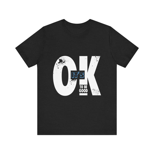 It's OK To Be Good - Unisex Jersey Short Sleeve Tee