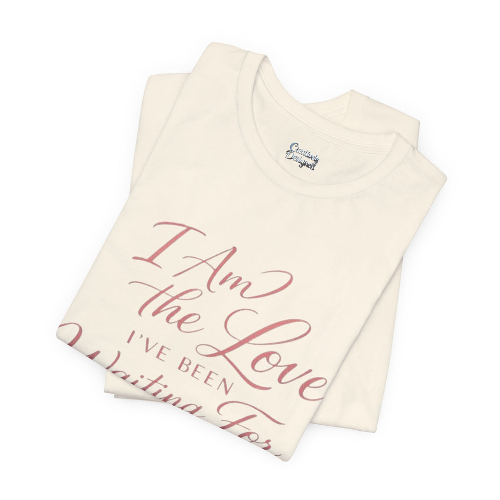 I Am the Love I’ve Been Waiting For – Unisex Tee