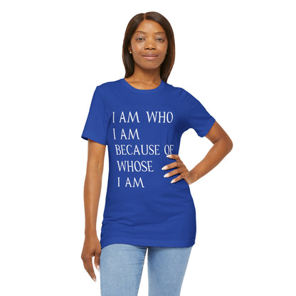 "I Am Who I Am, Because Of Whose I Am" - Unisex Jersey Short Sleeve Tee