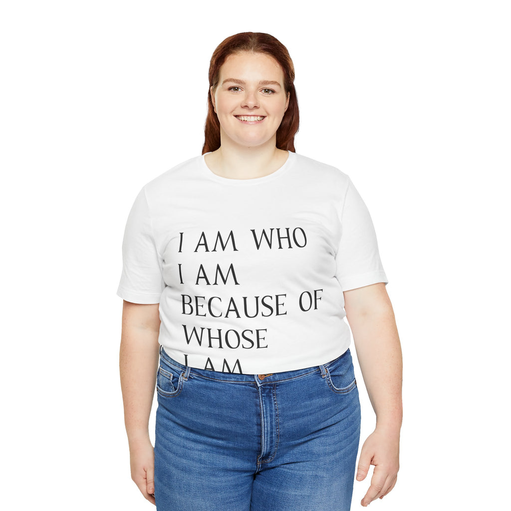 "I Am Who I Am, Because Of Whose I Am" - Unisex Jersey Short Sleeve Tee