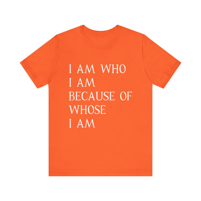 "I Am Who I Am, Because Of Whose I Am" - Unisex Jersey Short Sleeve Tee