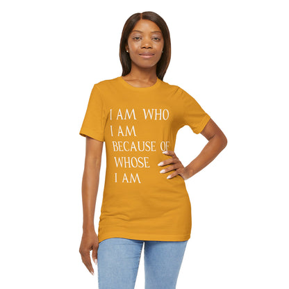 "I Am Who I Am, Because Of Whose I Am" - Unisex Jersey Short Sleeve Tee