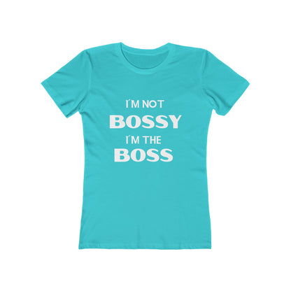 "I'm Not Bossy, I'm the Boss - The Boyfriend Tee for Women