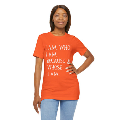 "I Am Who I Am, Because Of Whose I Am" - Unisex Jersey Short Sleeve Tee