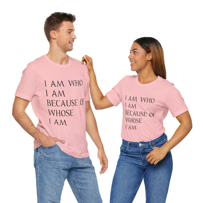 "I Am Who I Am, Because Of Whose I Am" - Unisex Jersey Short Sleeve Tee