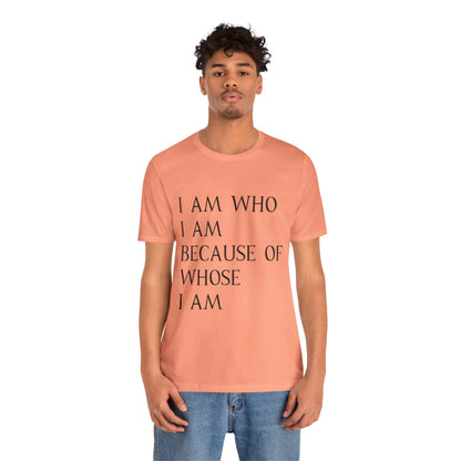 "I Am Who I Am, Because Of Whose I Am" - Unisex Jersey Short Sleeve Tee