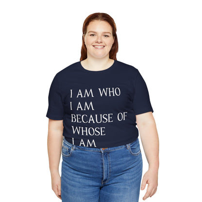 "I Am Who I Am, Because Of Whose I Am" - Unisex Jersey Short Sleeve Tee