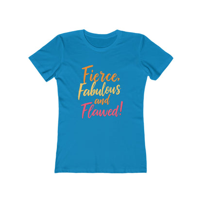 Fierce, Fabulous and Flawed! - The Boyfriend Tee for Women