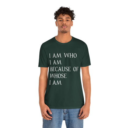 "I Am Who I Am, Because Of Whose I Am" - Unisex Jersey Short Sleeve Tee