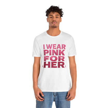 I Wear Pink For Her - Unisex Jersey Short Sleeve Tee