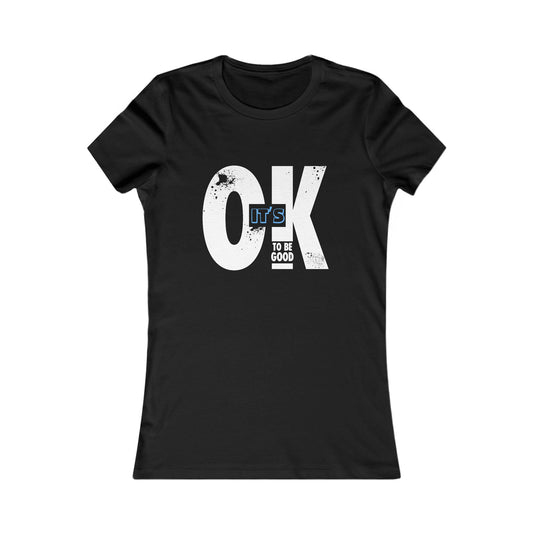 It's OK To Be Good - Women's Favorite Tee