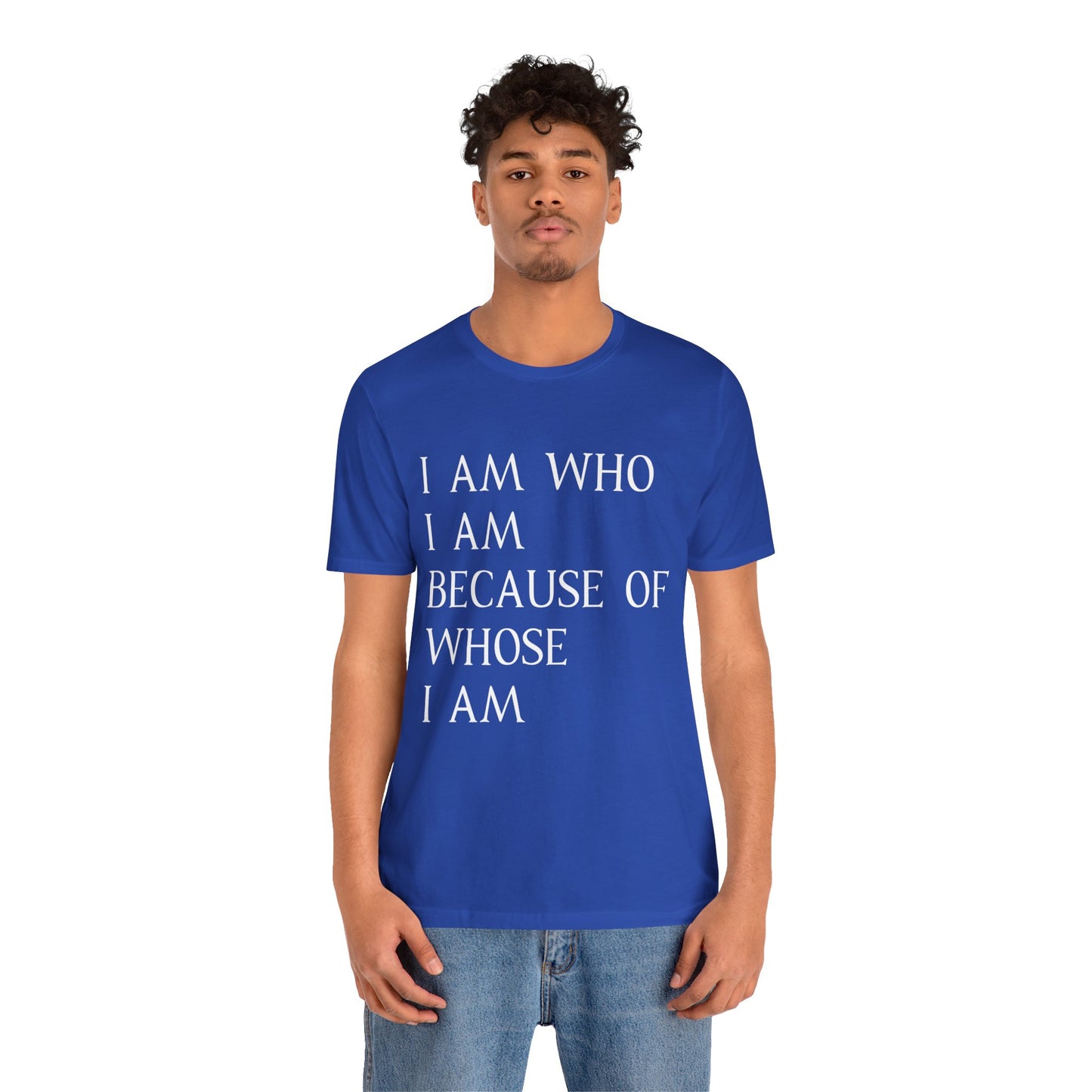 "I Am Who I Am, Because Of Whose I Am" - Unisex Jersey Short Sleeve Tee