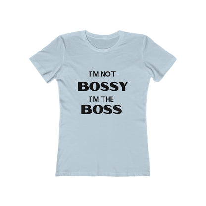 "I'm Not Bossy, I'm the Boss" - The Boyfriend Tee for Women - Creatively Designed Shop