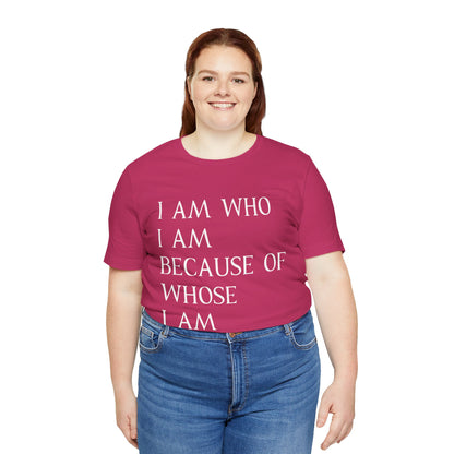 "I Am Who I Am, Because Of Whose I Am" - Unisex Jersey Short Sleeve Tee