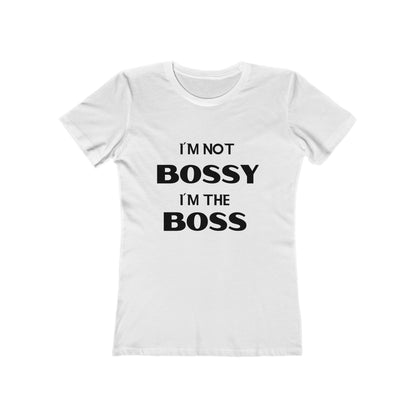 "I'm Not Bossy, I'm the Boss" - The Boyfriend Tee for Women - Creatively Designed Shop