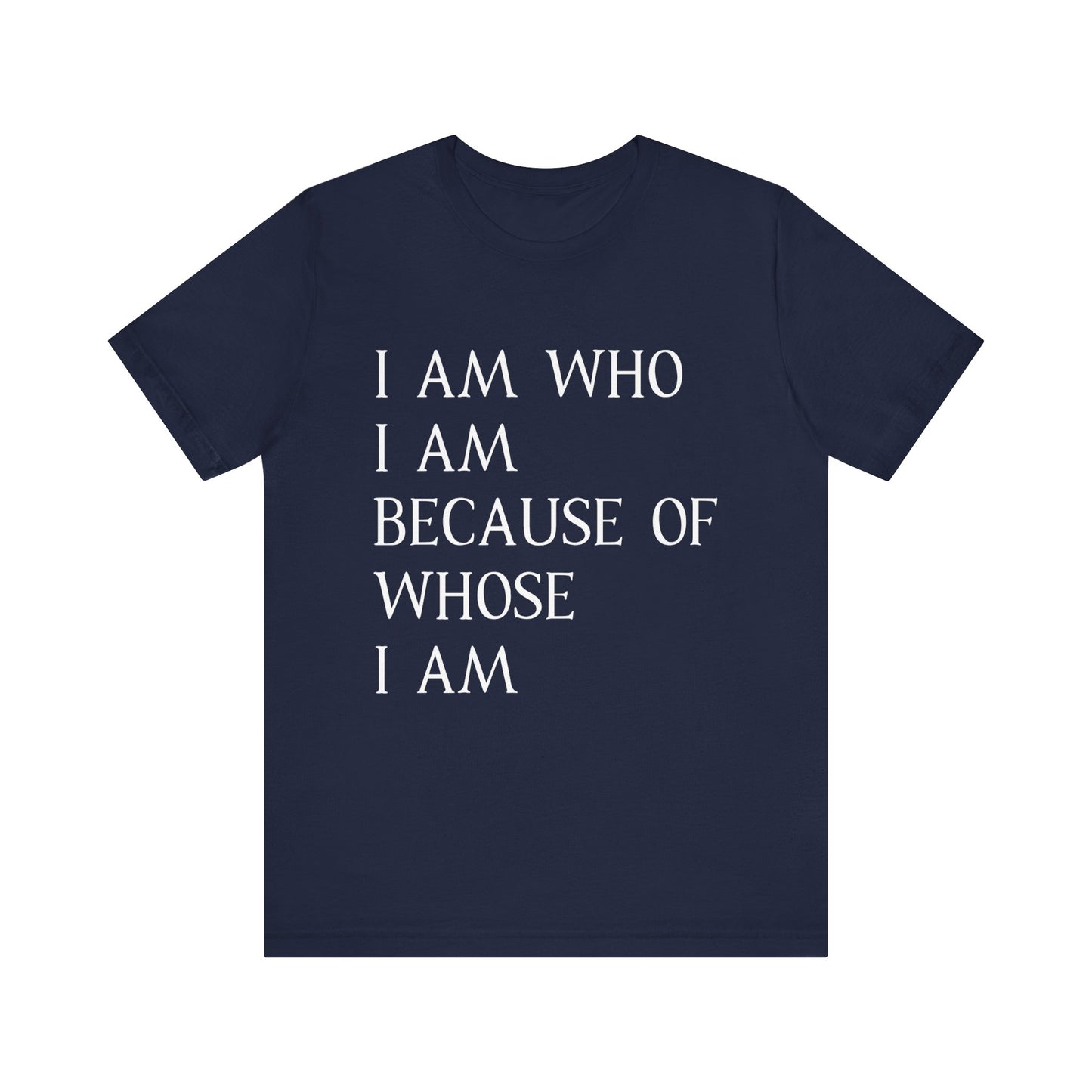 "I Am Who I Am, Because Of Whose I Am" - Unisex Jersey Short Sleeve Tee