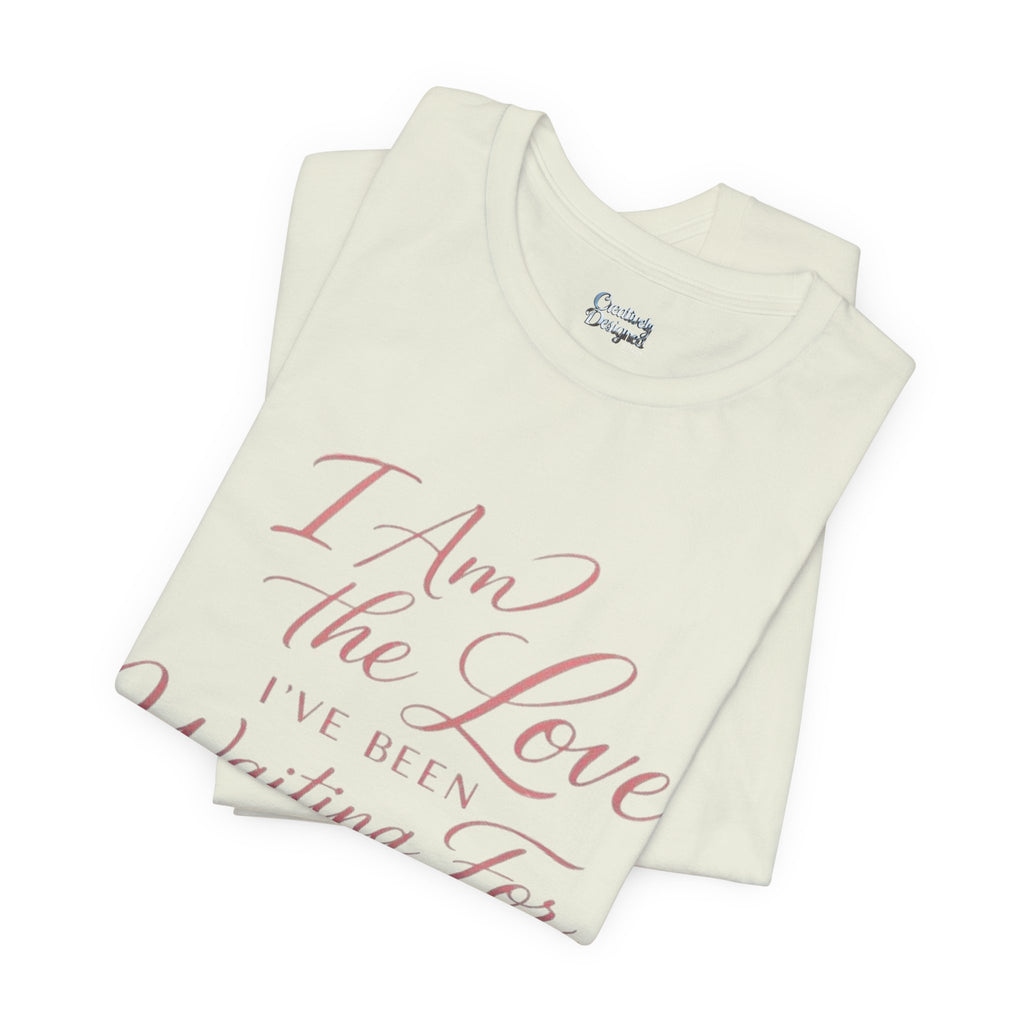 I Am the Love I’ve Been Waiting For – Unisex Tee