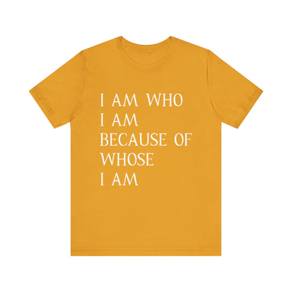 "I Am Who I Am, Because Of Whose I Am" - Unisex Jersey Short Sleeve Tee