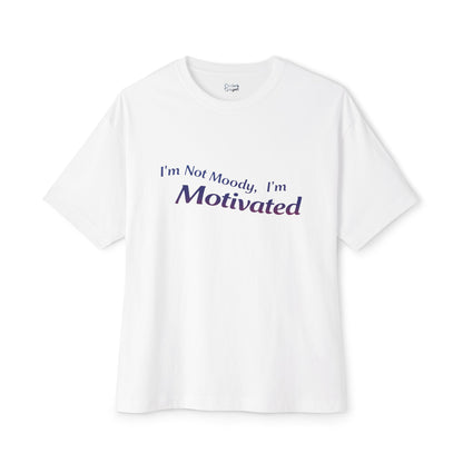 I'm Not Moody, I'm Motivated - Unisex Oversized Boxy Tee