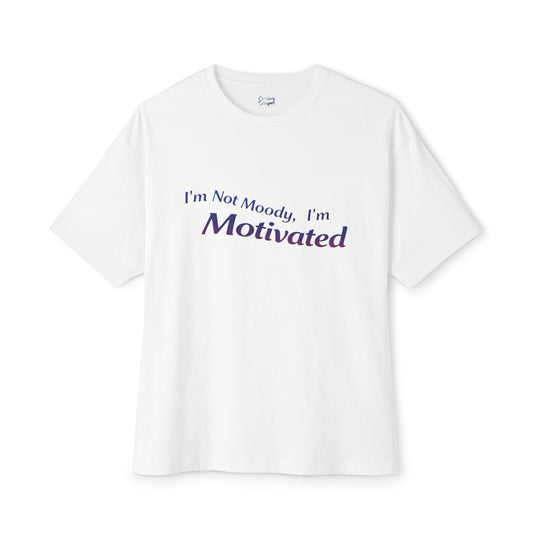 I'm Not Moody, I'm Motivated - Unisex Oversized Boxy Tee