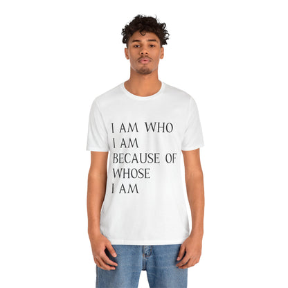 "I Am Who I Am, Because Of Whose I Am" - Unisex Jersey Short Sleeve Tee