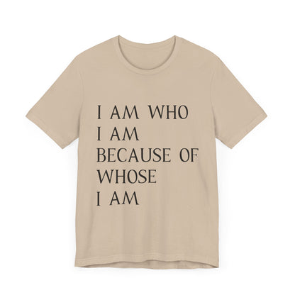 "I Am Who I Am, Because Of Whose I Am" - Unisex Jersey Short Sleeve Tee