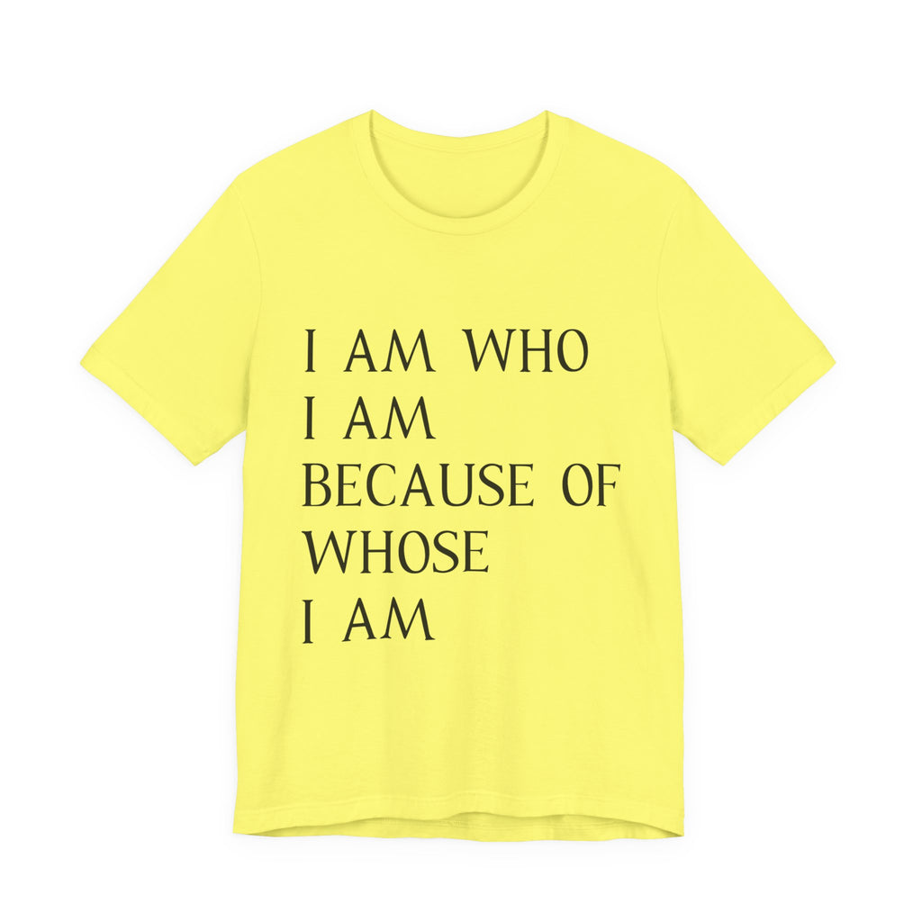 "I Am Who I Am, Because Of Whose I Am" - Unisex Jersey Short Sleeve Tee